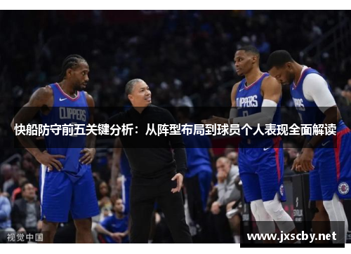 快船防守前五关键分析：从阵型布局到球员个人表现全面解读
