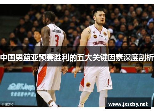 中国男篮亚预赛胜利的五大关键因素深度剖析