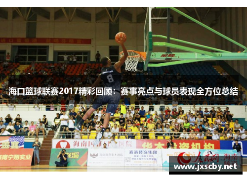 海口篮球联赛2017精彩回顾：赛事亮点与球员表现全方位总结