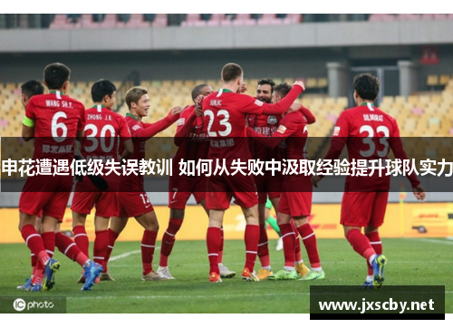申花遭遇低级失误教训 如何从失败中汲取经验提升球队实力