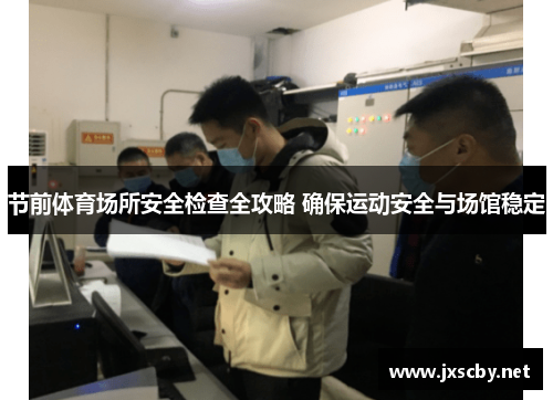 节前体育场所安全检查全攻略 确保运动安全与场馆稳定