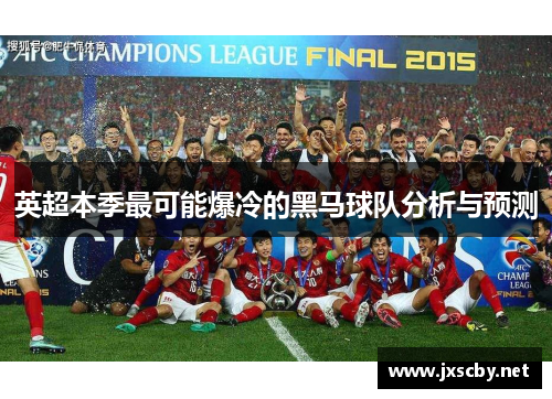 英超本季最可能爆冷的黑马球队分析与预测
